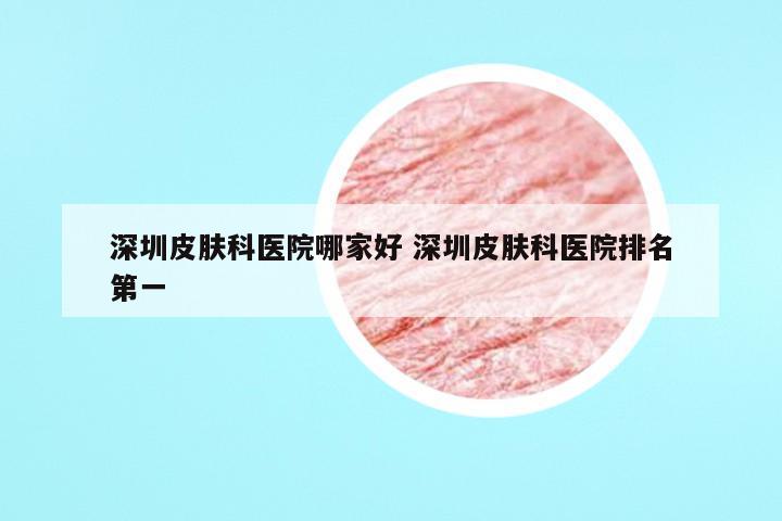 深圳皮肤科哪家医院最值得信赖？